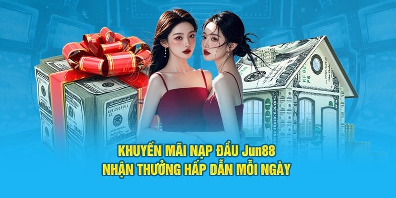 Tin khuyến mãi JUN88: thưởng khi nạp đầu